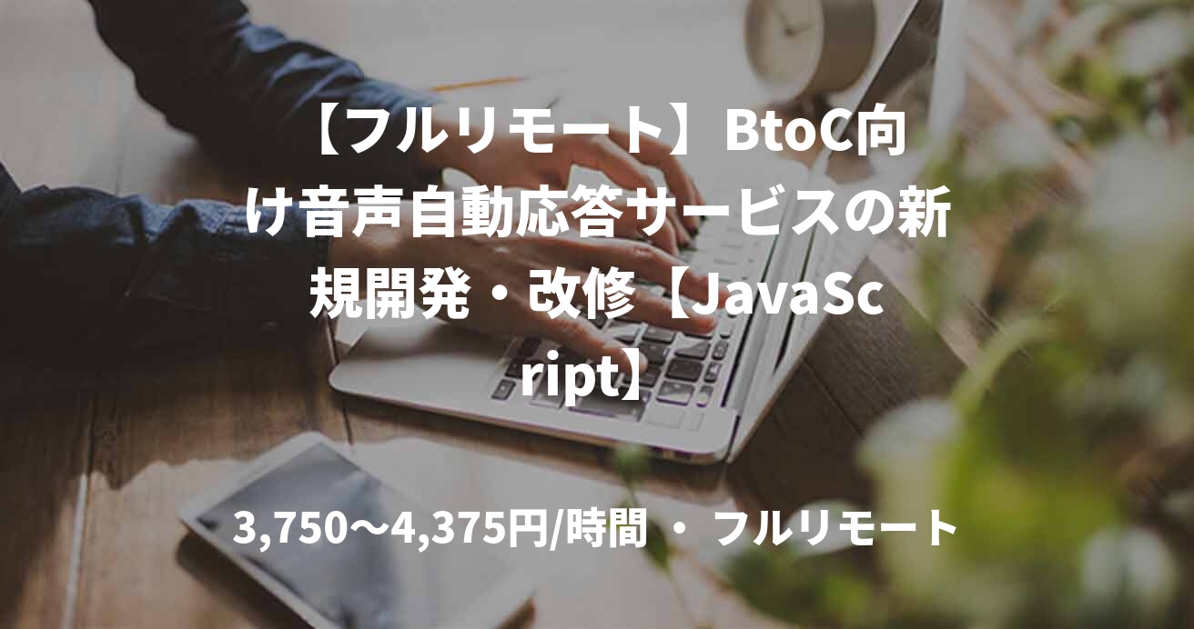【フルリモート】BtoC向け音声自動応答サービスの新規開発・改修【JavaScript】