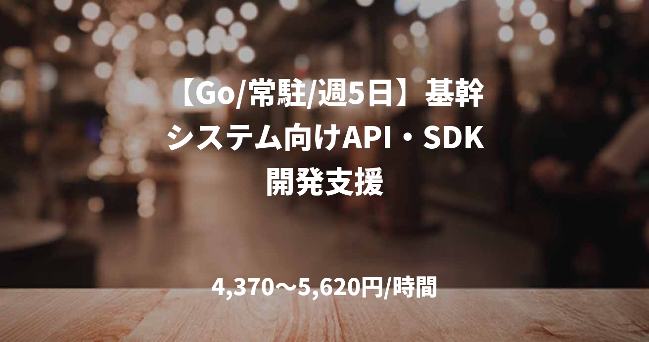 【Go/常駐/週5日】基幹システム向けAPI・SDK開発支援