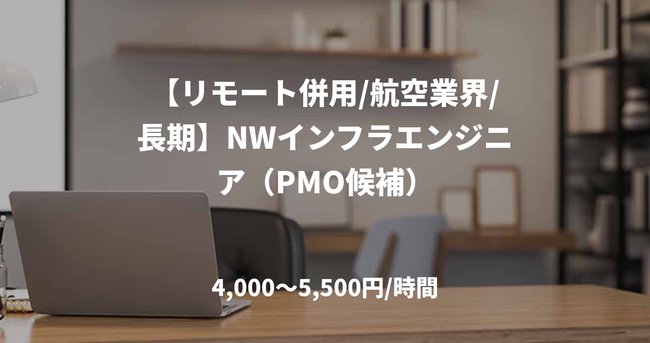 【リモート併用/航空業界/長期】NWインフラエンジニア（PMO候補）