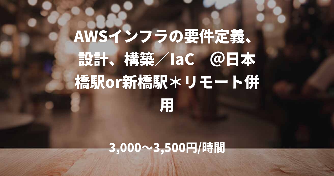 AWSインフラの要件定義、設計、構築／IaC　＠日本橋駅or新橋駅＊リモート併用