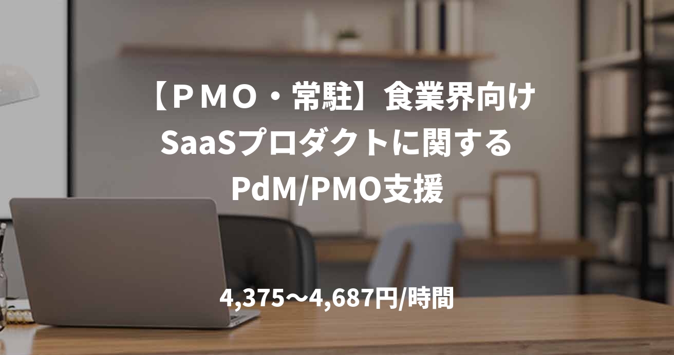 【ＰＭＯ・常駐】食業界向けSaaSプロダクトに関するPdM/PMO支援
