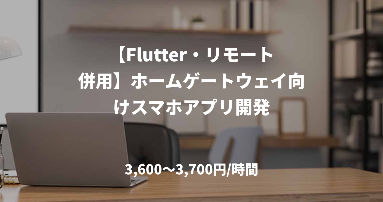 【Flutter・リモート併用】ホームゲートウェイ向けスマホアプリ開発