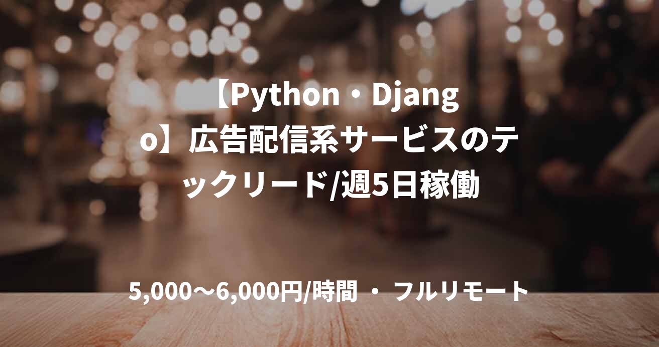 【Python・Django】広告配信系サービスのテックリード/週5日稼働