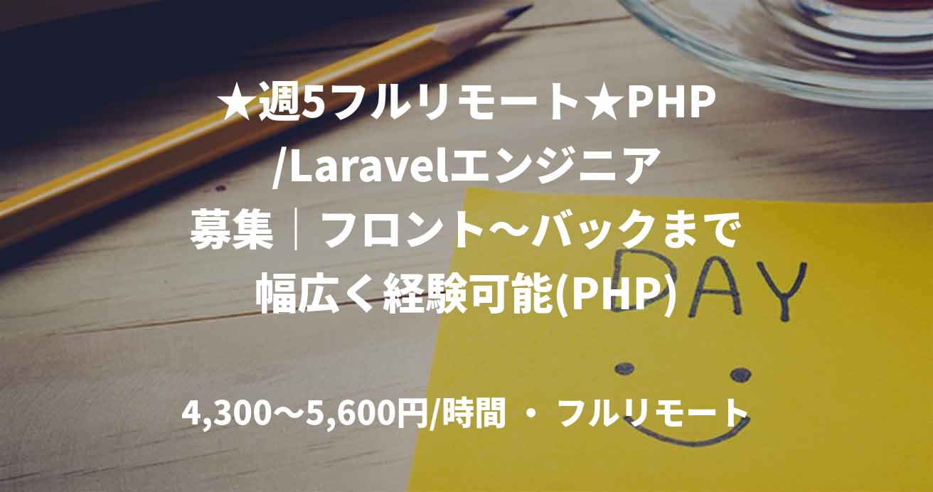 ★週5フルリモート★PHP/Laravelエンジニア募集｜フロント～バックまで幅広く経験可能(PHP)