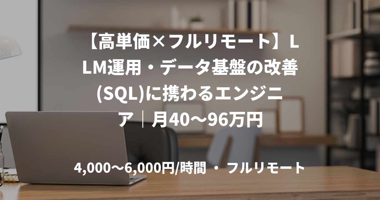 【高単価×フルリモート】LLM運用・データ基盤の改善(SQL)に携わるエンジニア｜月40～96万円