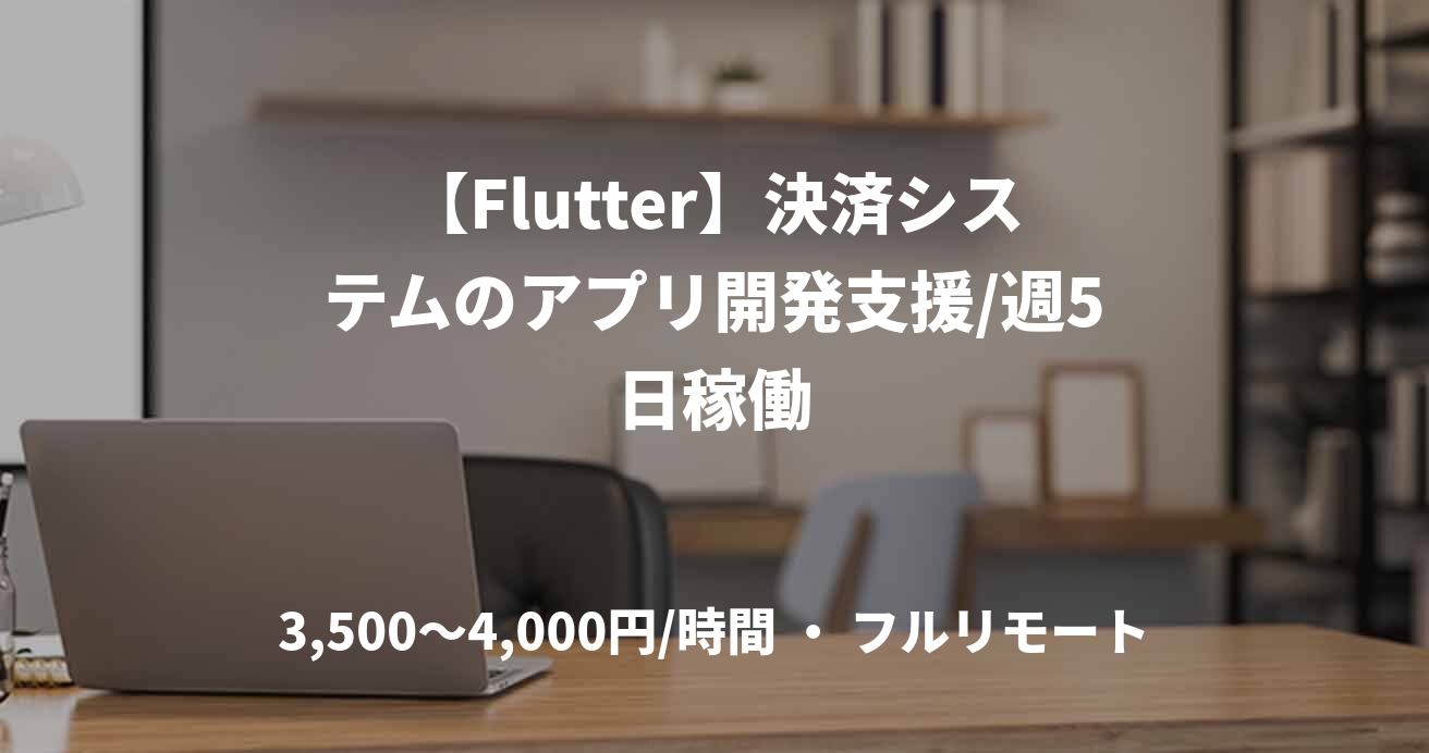 【Flutter】決済システムのアプリ開発支援/週5日稼働