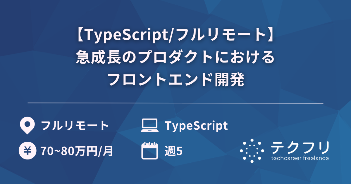 【TypeScript/フルリモート】1SaaSプロダクトから社会インフラになりつつある急成長のプロダクトにおけるフロントエンド開発