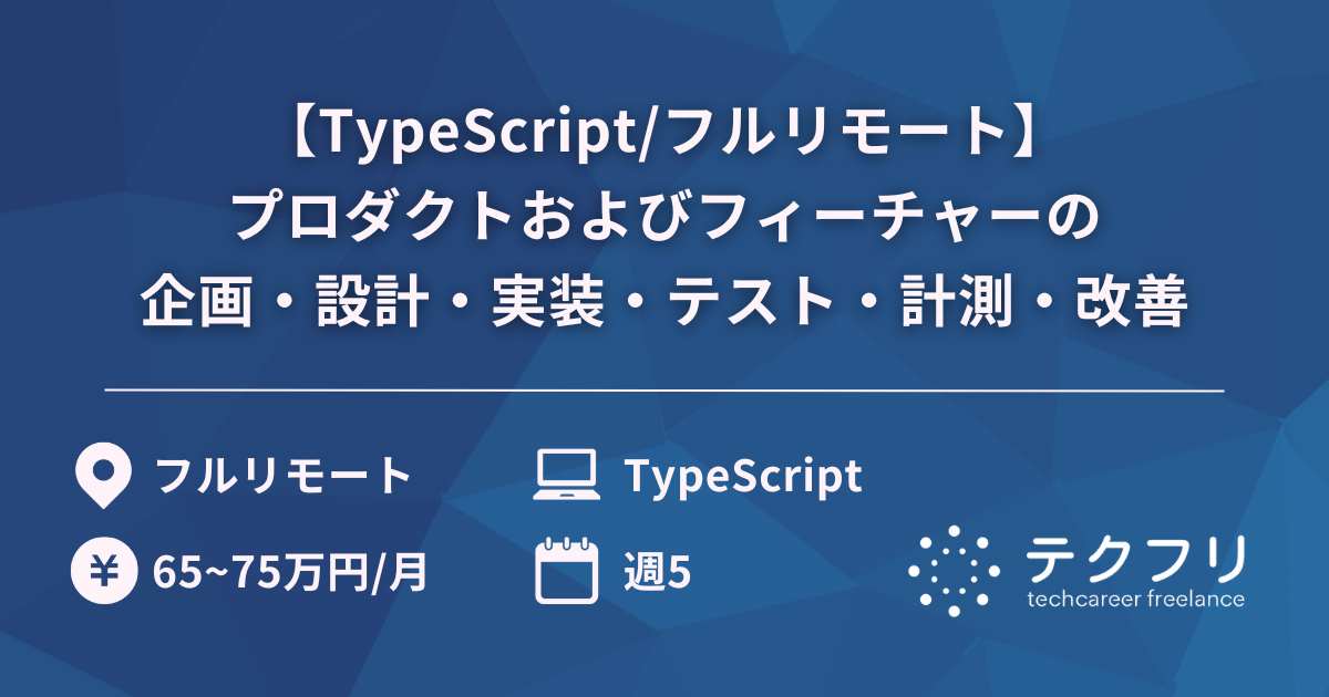 【TypeScript/フルリモート】プロダクトおよびフィーチャーの企画・設計・実装・テスト・計測・改善