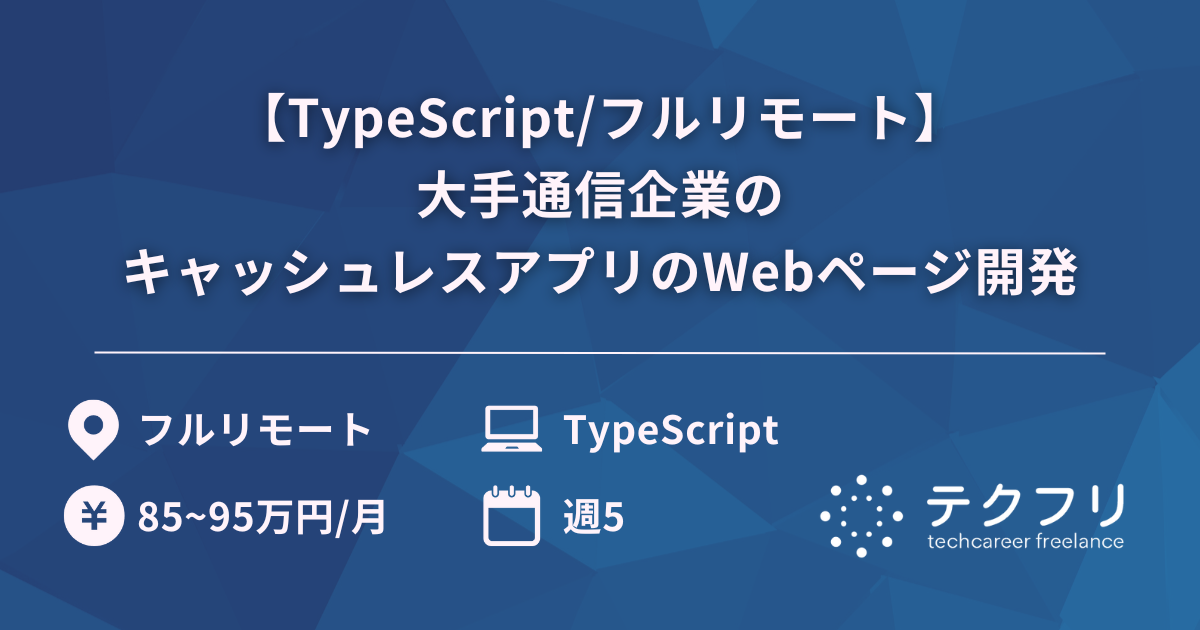 【TypeScript/フルリモート】大手通信企業のキャッシュレスアプリのWebページ開発