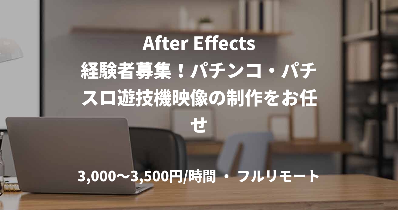 After Effects経験者募集！パチンコ・パチスロ遊技機映像の制作をお任せ