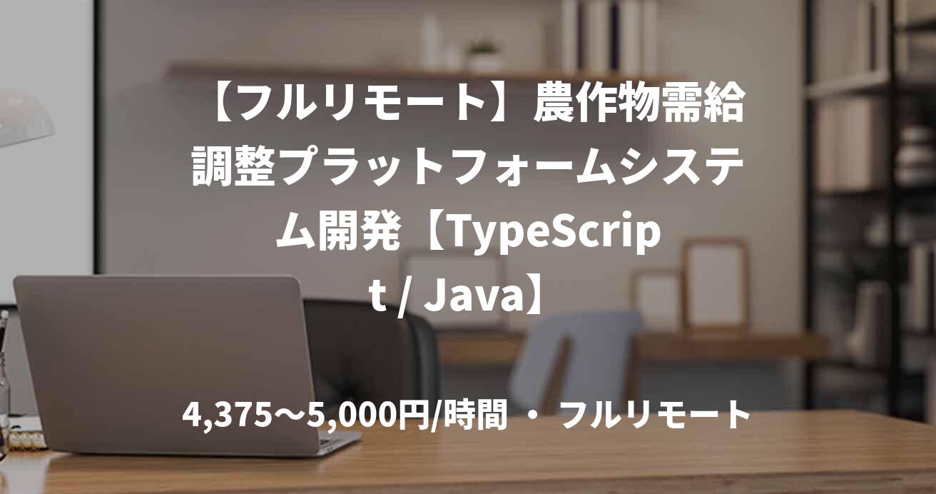 【フルリモート】農作物需給調整プラットフォームシステム開発【TypeScript / Java】