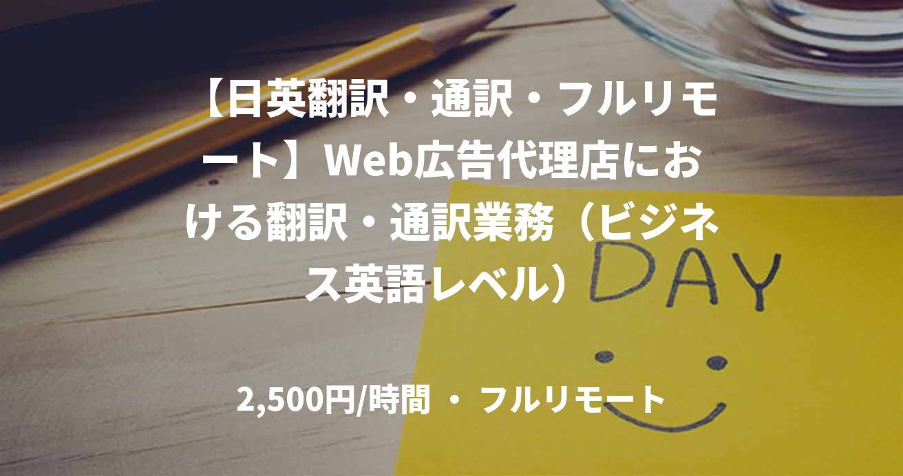 【日英翻訳・通訳・フルリモート】Web広告代理店における翻訳・通訳業務（ビジネス英語レベル） 