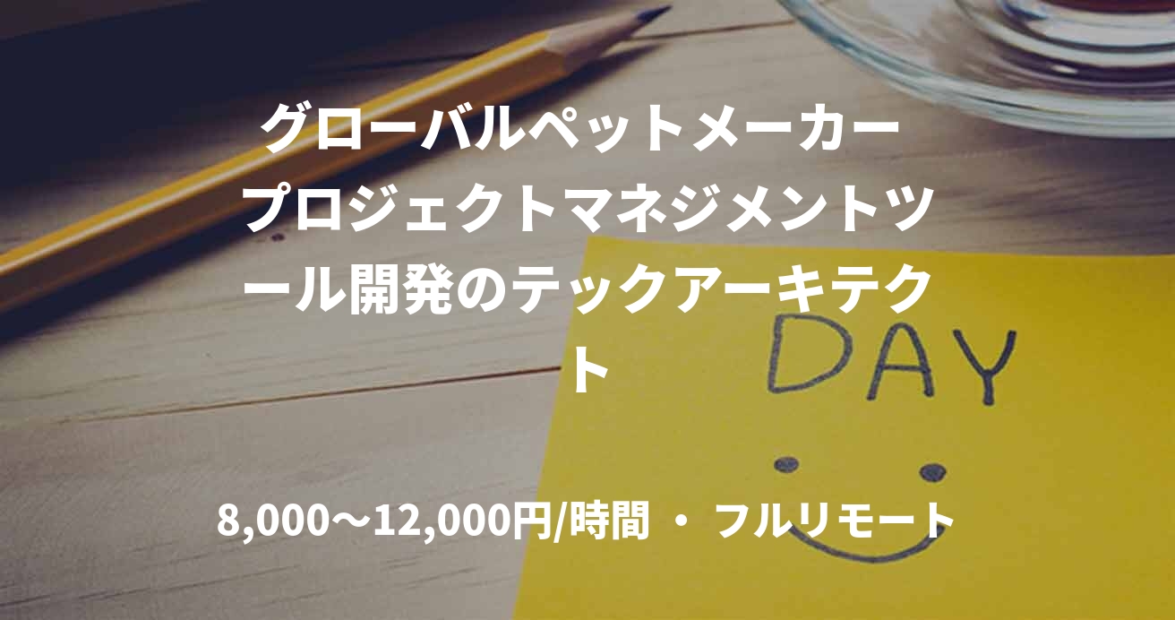 グローバルペットメーカー プロジェクトマネジメントツール開発のテックアーキテクト