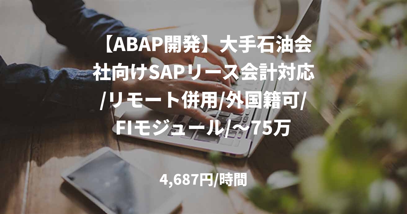 【ABAP開発】大手石油会社向けSAPリース会計対応/リモート併用/外国籍可/FIモジュール/～75万