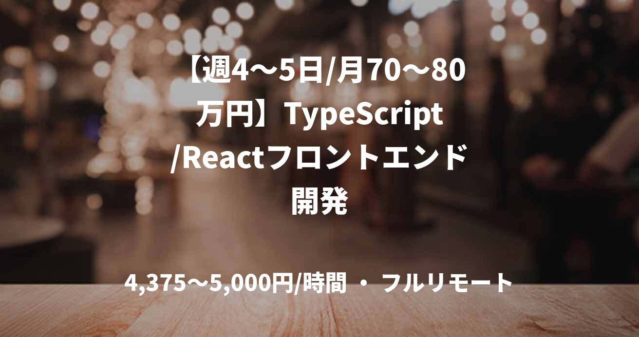 【週4〜5日/月70〜80万円】TypeScript/Reactフロントエンド開発