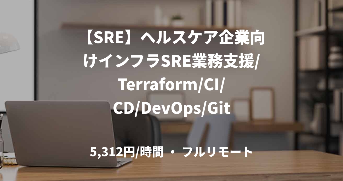 【SRE】ヘルスケア企業向けインフラSRE業務支援/Terraform/CI/CD/DevOps/GitHub Actions/フルリモート/～85万