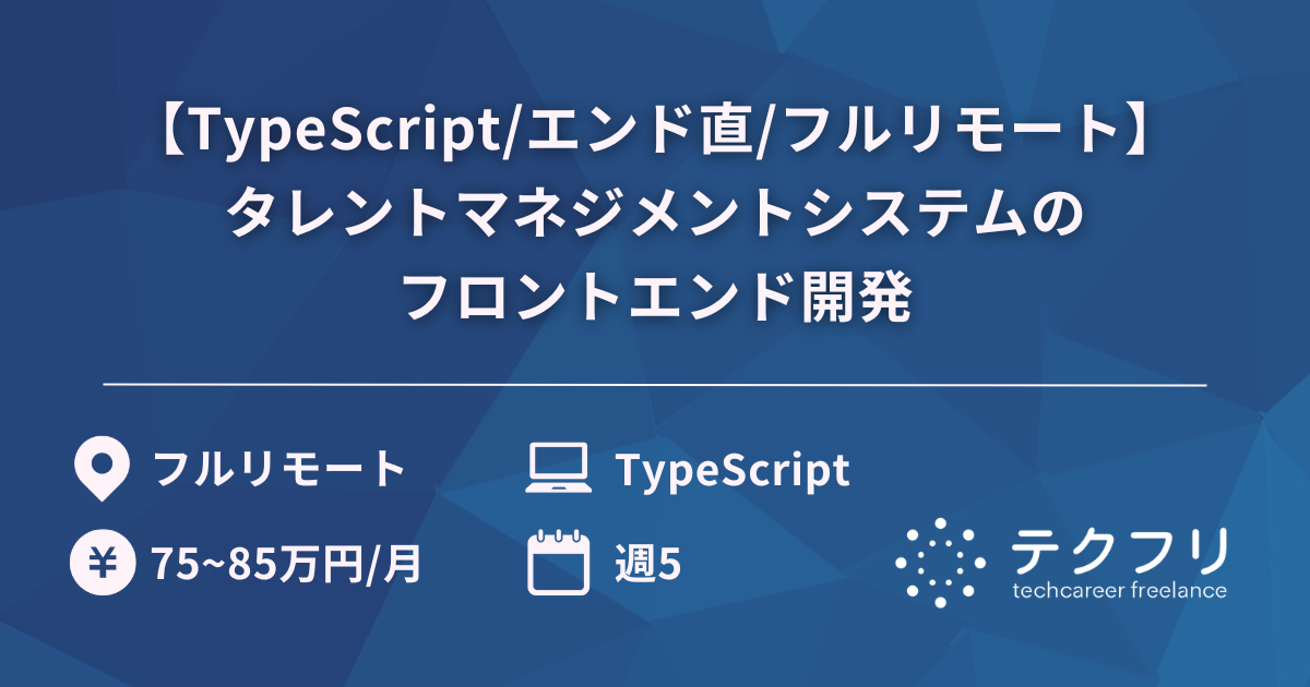 【TypeScript/エンド直/フルリモート】タレントマネジメントシステムのフロントエンド開発