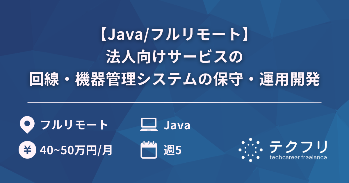 【Java/フルリモート】法人向けサービスの回線・機器管理システムの保守・運用開発