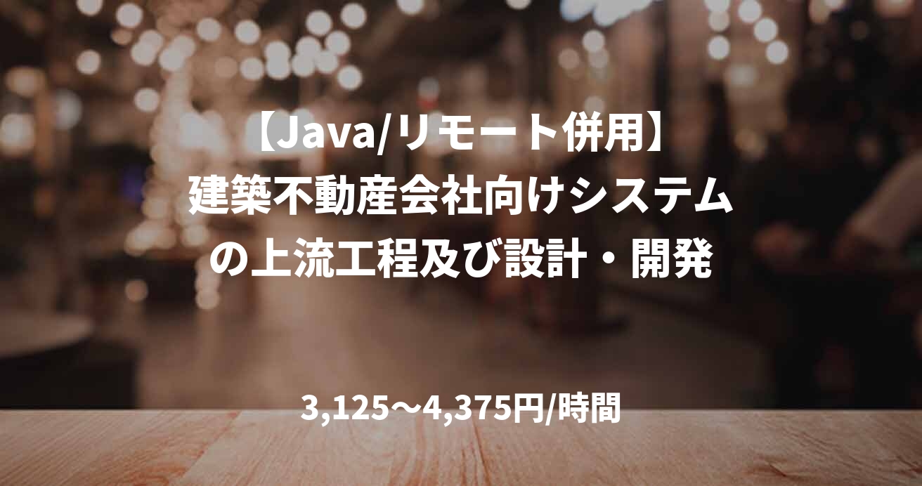 【Java/リモート併用】建築不動産会社向けシステムの上流工程及び設計・開発