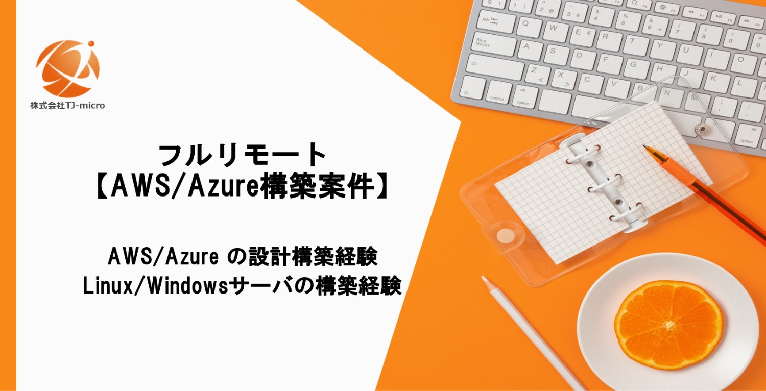 フルリモート【AWS/Azure案件】設計・構築・運用3年以上,Linux・Windows経験者【TJ-micro】