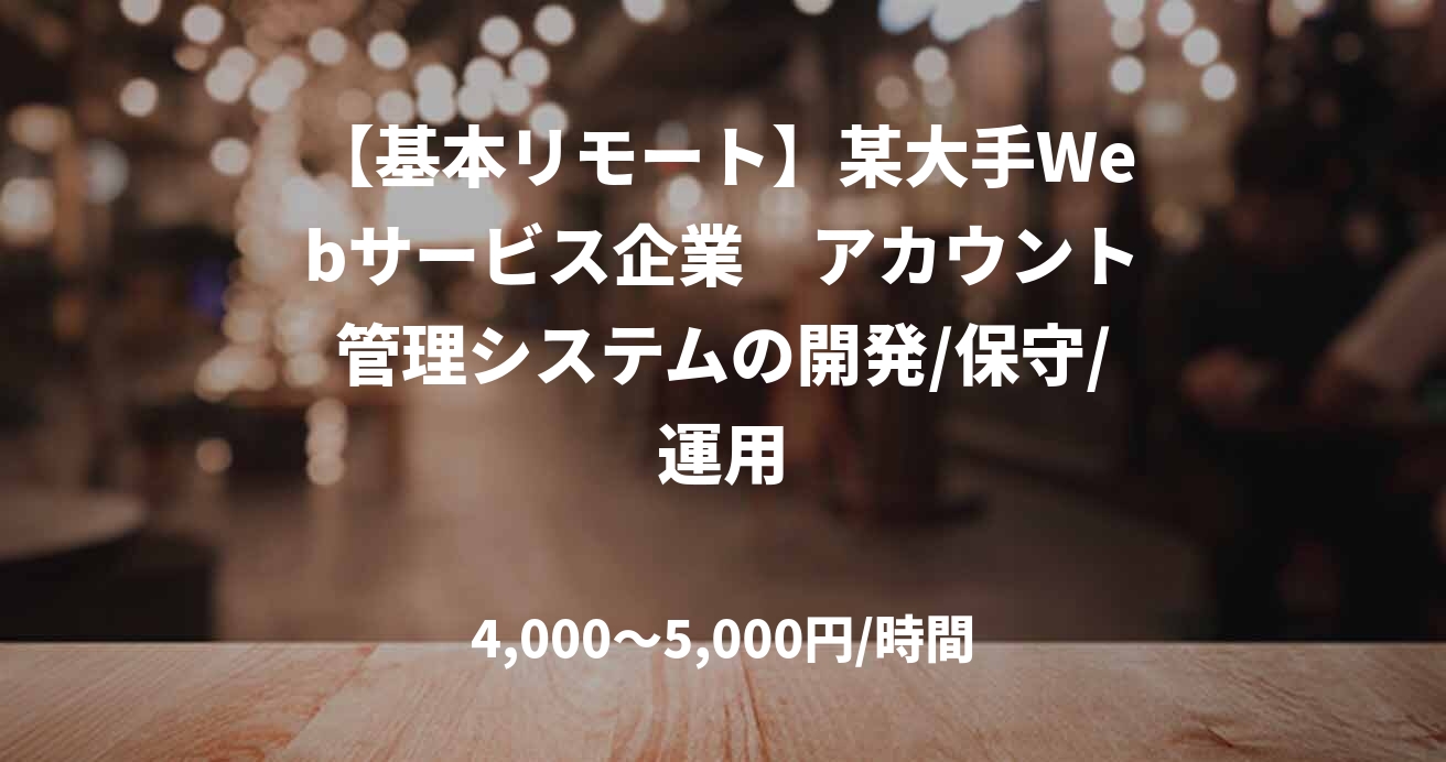【基本リモート】某大手Webサービス企業　アカウント管理システムの開発/保守/運用
