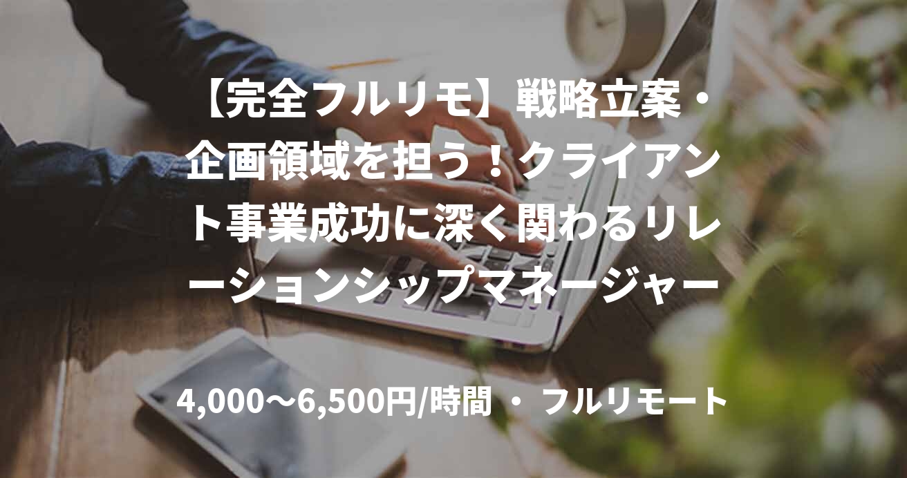 【完全フルリモ】戦略立案・企画領域を担う！クライアント事業成功に深く関わるリレーションシップマネージャー