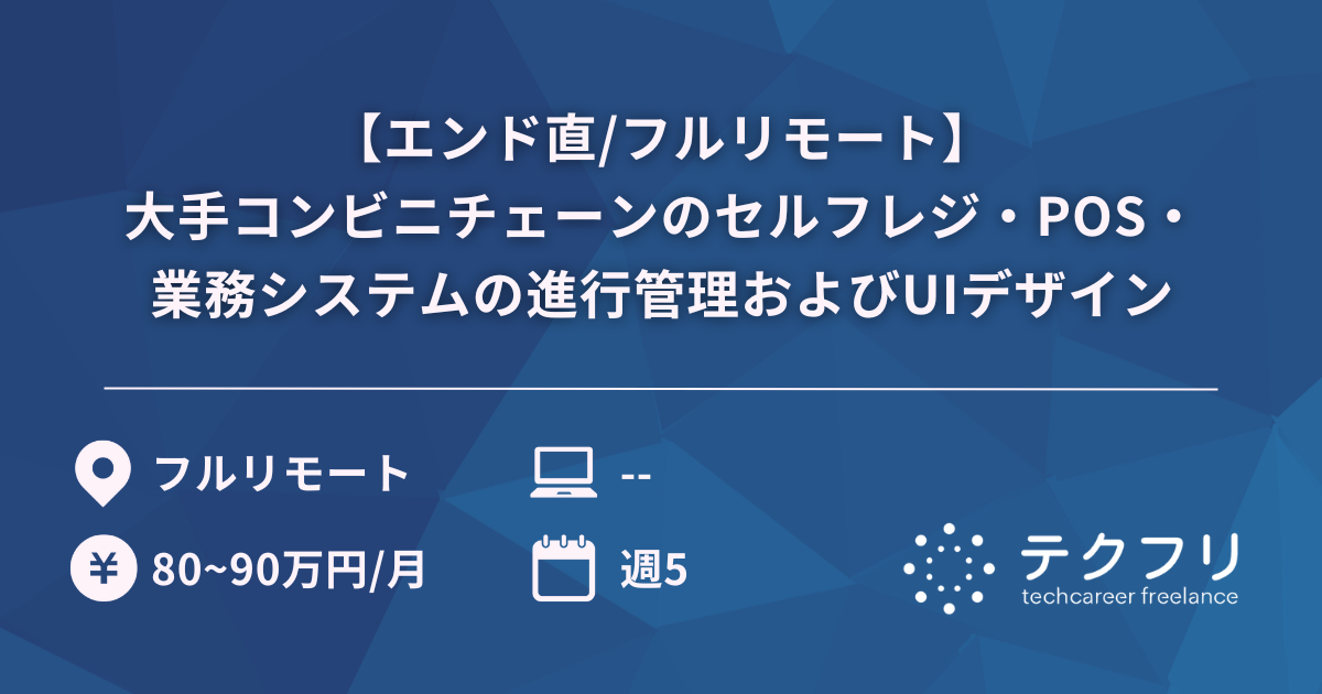 【エンド直/フルリモート】大手コンビニチェーンのセルフレジ・POS・業務システムの進行管理およびUIデザイン