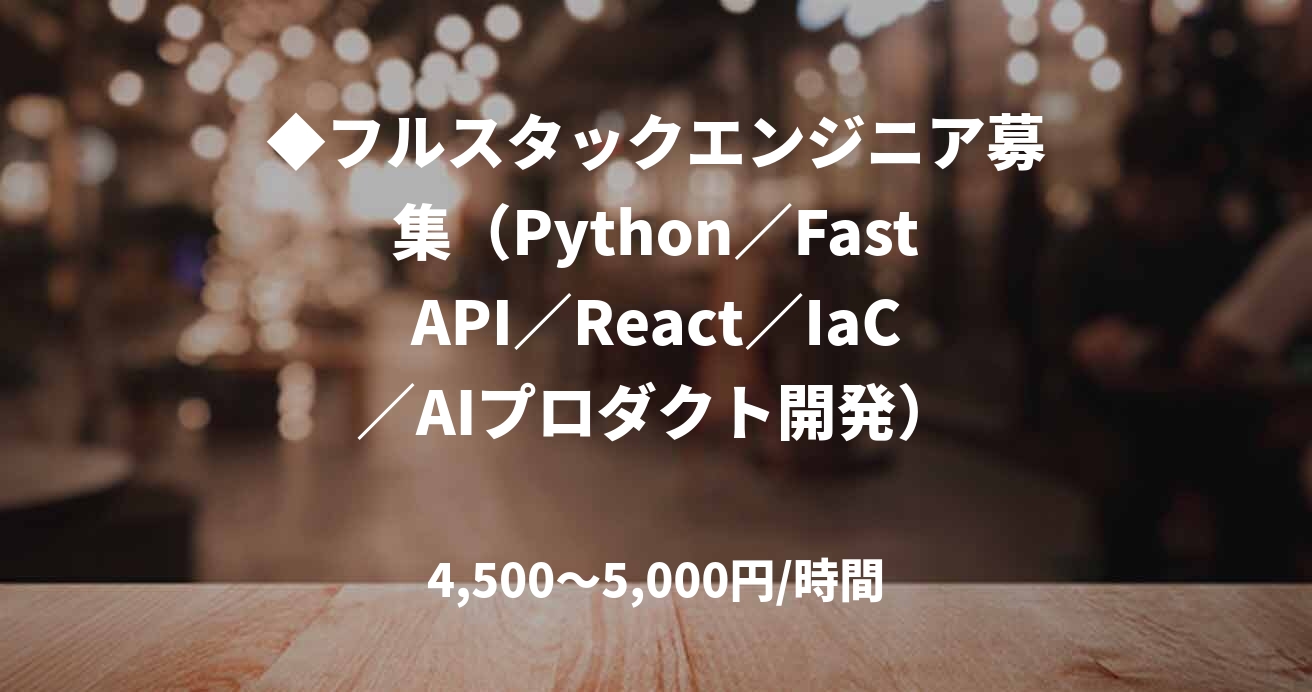 ◆フルスタックエンジニア募集（Python／FastAPI／React／IaC／AIプロダクト開発）