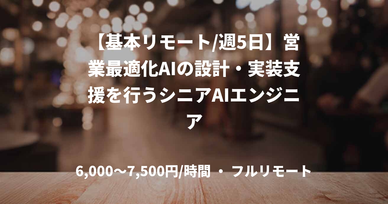【基本リモート/週5日】営業最適化AIの設計・実装支援を行うシニアAIエンジニア