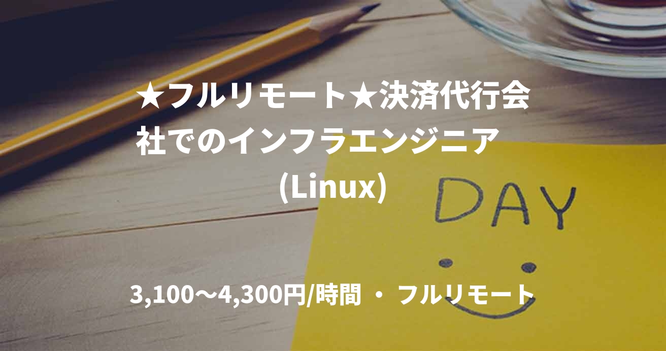 ★フルリモート★決済代行会社でのインフラエンジニア　(Linux)