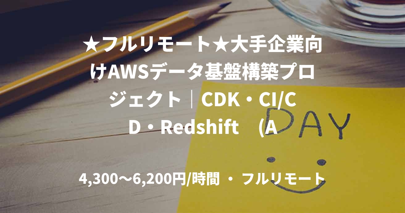 ★フルリモート★大手企業向けAWSデータ基盤構築プロジェクト｜CDK・CI/CD・Redshift　(AWS)