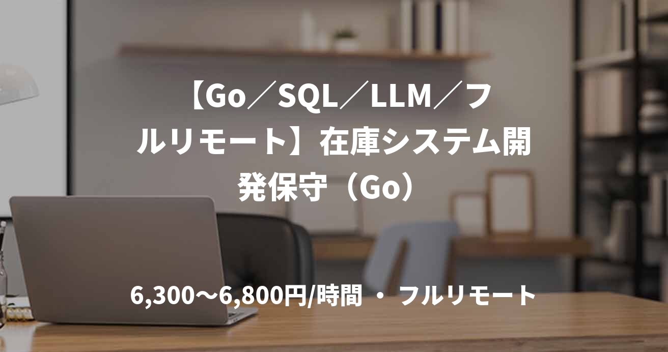 【Go／SQL／LLM／フルリモート】在庫システム開発保守（Go）