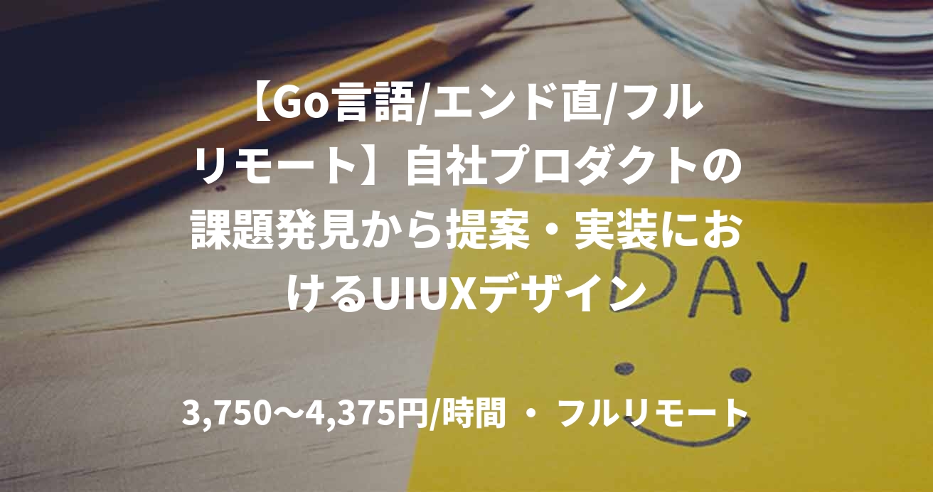 【Go言語/エンド直/フルリモート】自社プロダクトの課題発見から提案・実装におけるUIUXデザイン