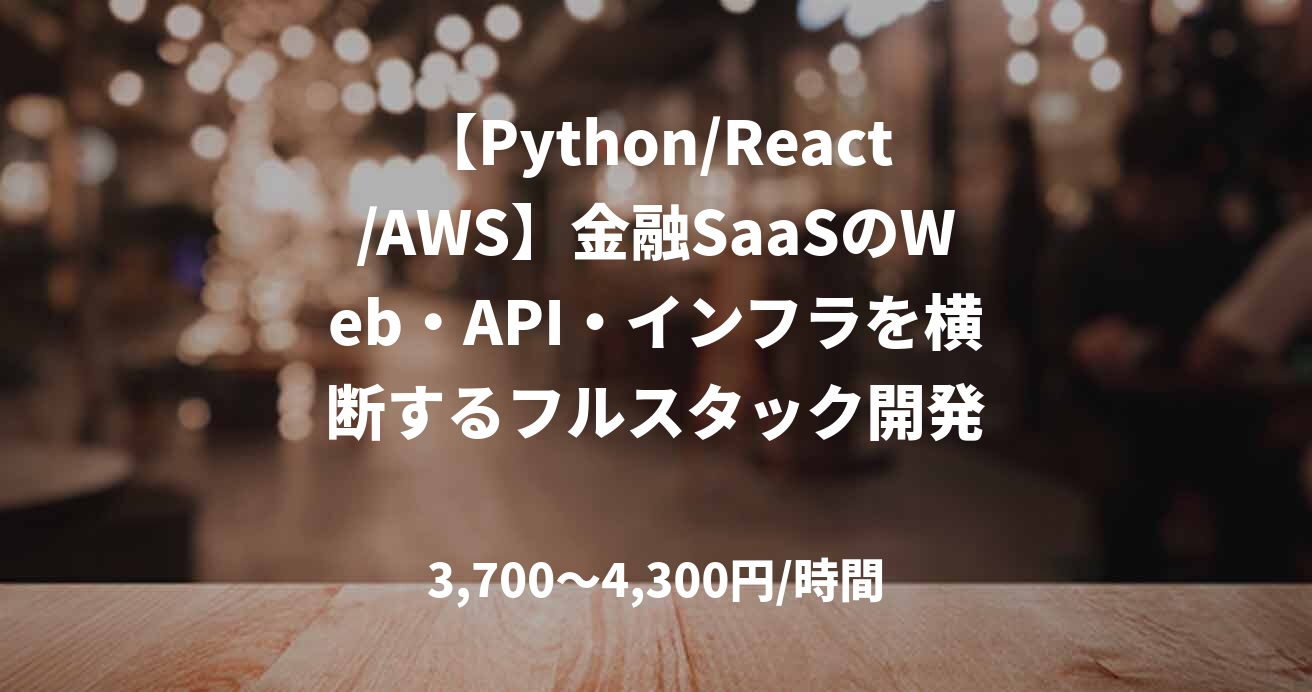 【Python/React/AWS】金融SaaSのWeb・API・インフラを横断するフルスタック開発
