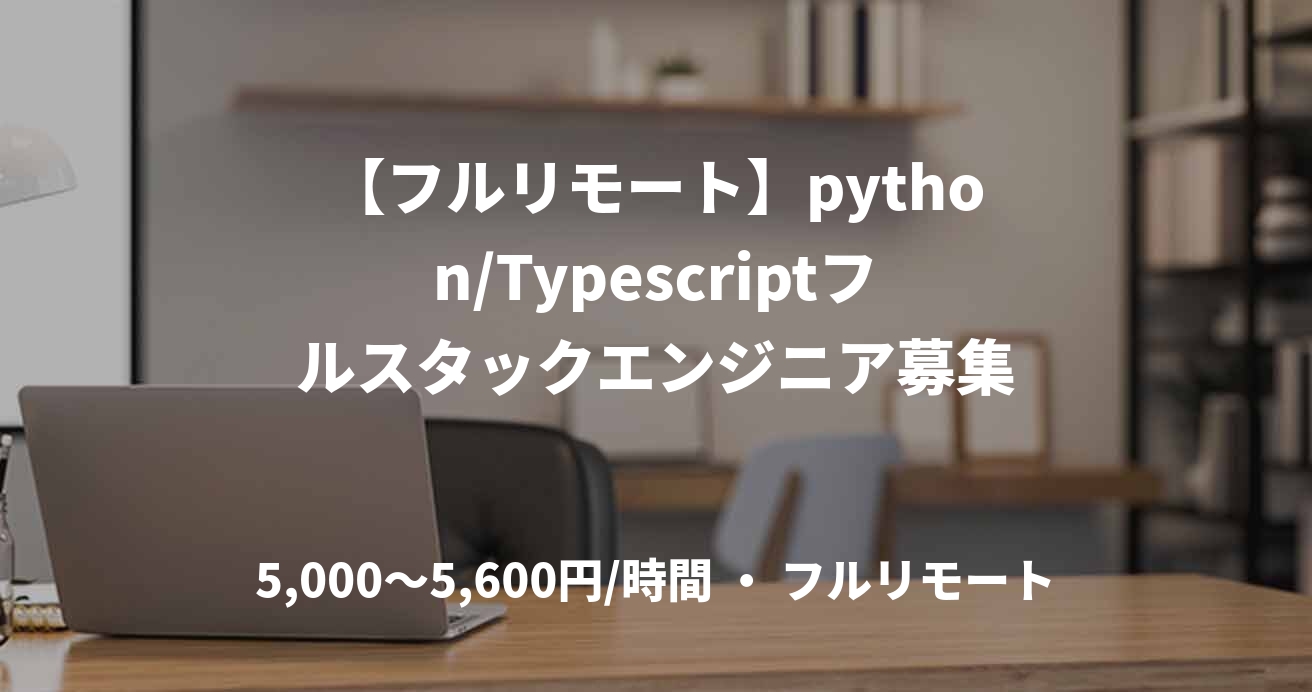 【フルリモート】python/Typescriptフルスタックエンジニア募集