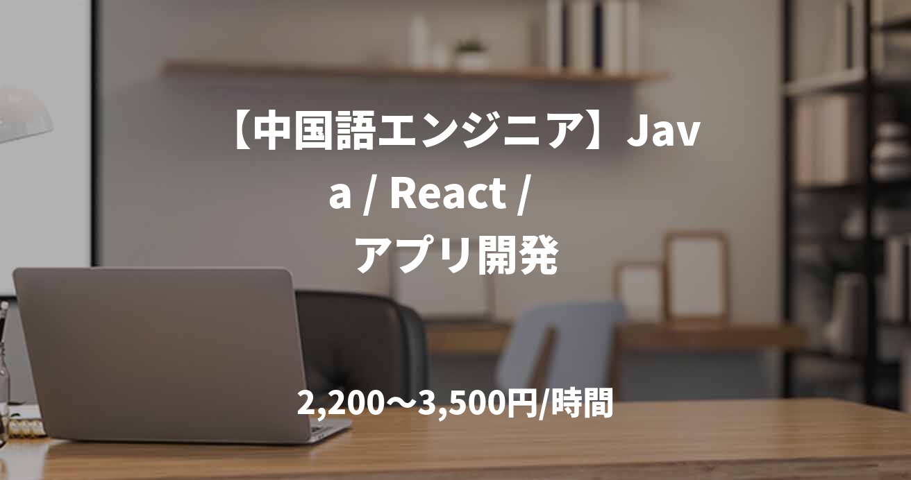 【中国語エンジニア】Java / React / 　アプリ開発