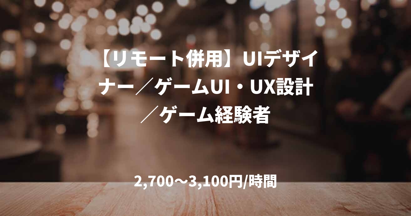 【リモート併用】UIデザイナー／ゲームUI・UX設計／ゲーム経験者