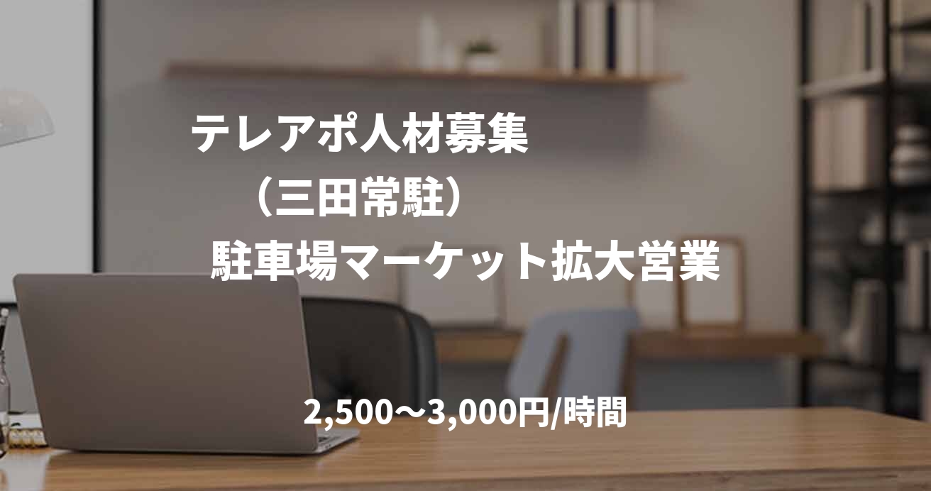 テレアポ人材募集 (三田常駐) 駐車場マーケット拡大営業