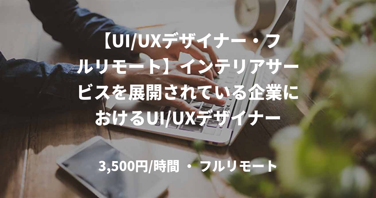 【UI/UXデザイナー・フルリモート】インテリアサービスを展開されている企業におけるUI/UXデザイナー