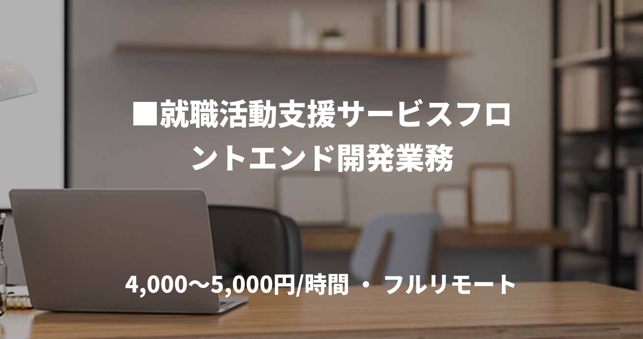 ■就職活動支援サービスフロントエンド開発業務