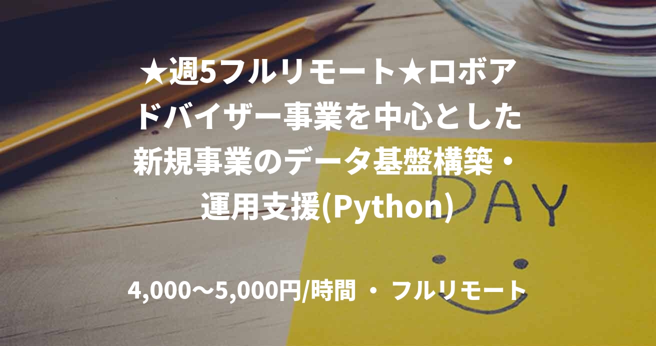 ★週5フルリモート★ロボアドバイザー事業を中心とした新規事業のデータ基盤構築・運用支援(Python)