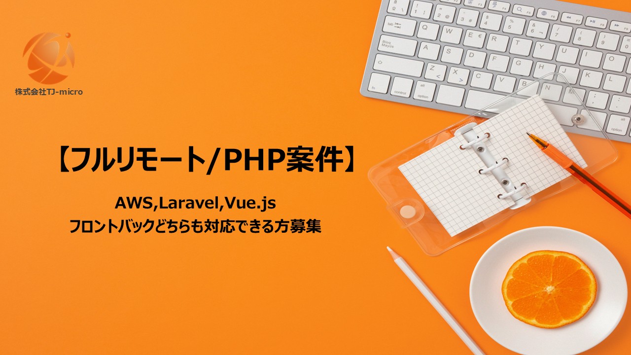 フルリモート【PHP案件】AWS,Laravel,Vue.jsフロントバックどちらも対応できる方募集【TJ-micro】