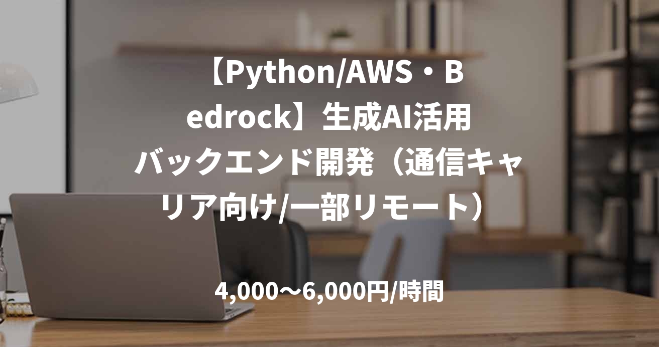 【Python/AWS・Bedrock】生成AI活用バックエンド開発（通信キャリア向け/一部リモート）