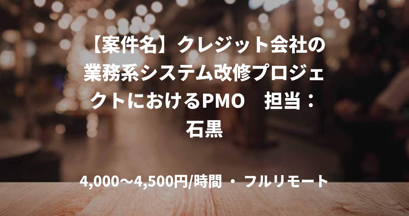 【案件名】クレジット会社の業務系システム改修プロジェクトにおけるPMO　担当：石黒