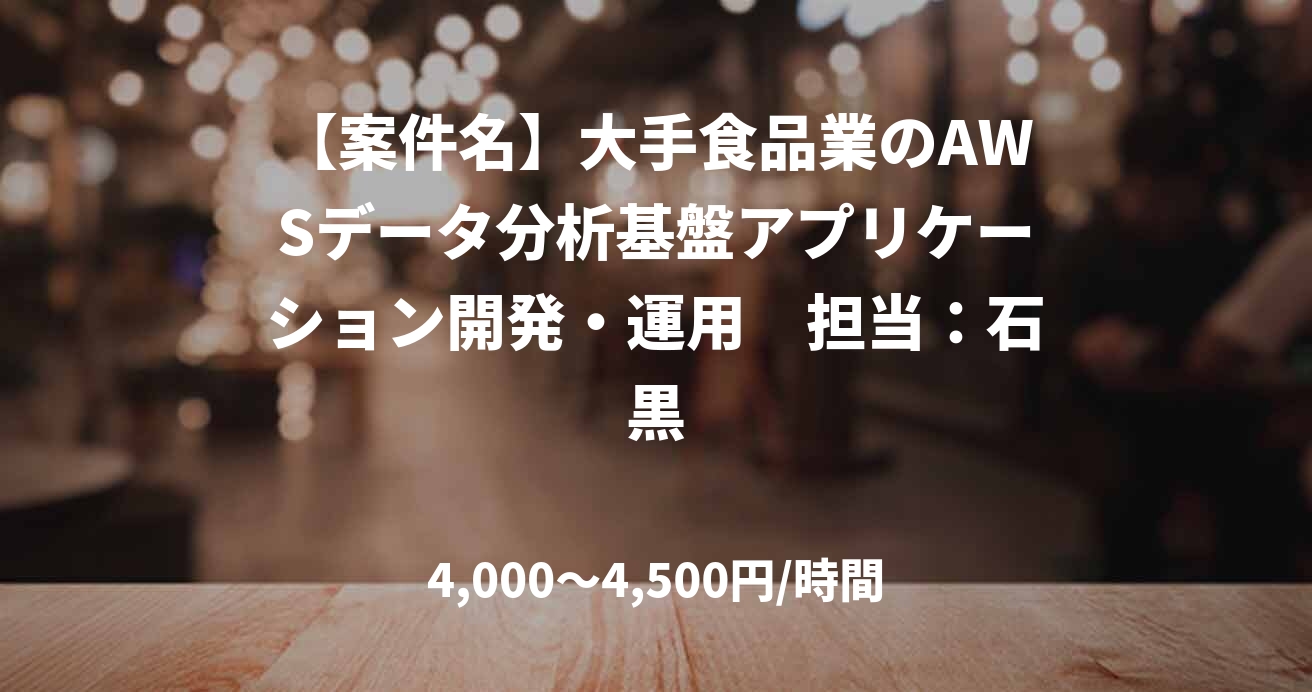【案件名】大手食品業のAWSデータ分析基盤アプリケーション開発・運用　担当：石黒