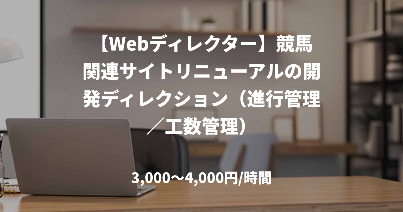 【Webディレクター】競馬関連サイトリニューアルの開発ディレクション（進行管理／工数管理）