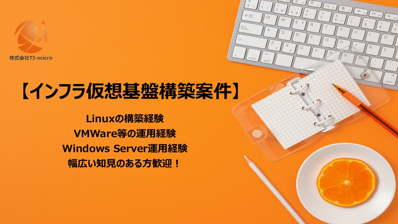 【インフラ仮想基盤構築案件】Linux,VMWare,WindowsServer,幅広い知見のある方歓迎【TJ-micro】