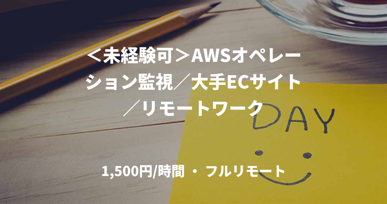 ＜未経験可＞AWSオペレーション監視／大手ECサイト／リモートワーク