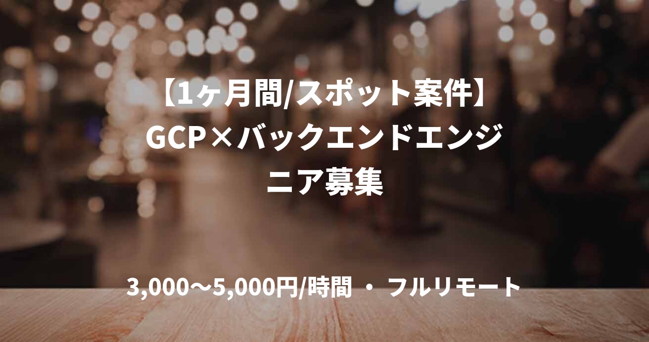 【1ヶ月間/スポット案件】GCP×バックエンドエンジニア募集