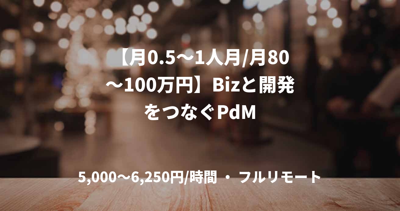 【月0.5〜1人月/月80〜100万円】Bizと開発をつなぐPdM
